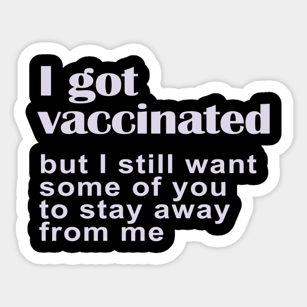 I Got Vaccinated But I Still Want Some of You to Stay Away from Me Sticker by nakarada_shop